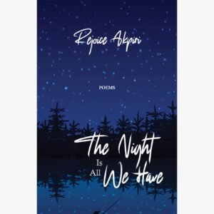 The Night Is All We Have - Rejoice Akpiri